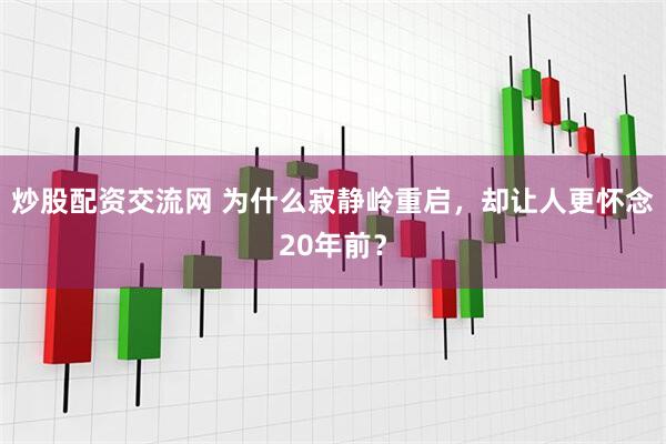 炒股配资交流网 为什么寂静岭重启，却让人更怀念20年前？